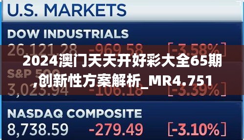 2024澳门天天开好彩大全65期,创新性方案解析_MR4.751