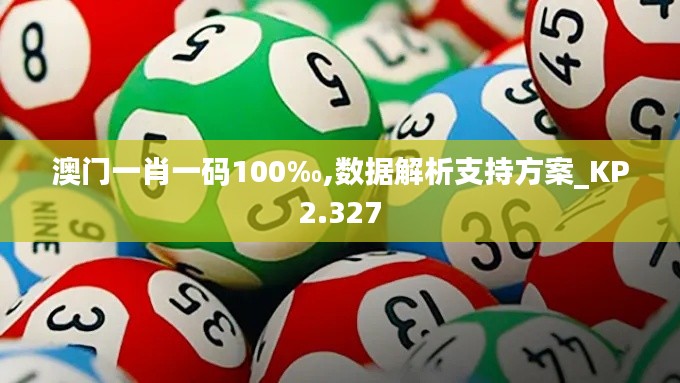 澳门一肖一码100‰,数据解析支持方案_KP2.327