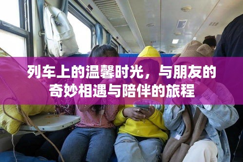 列车上的友情奇遇，温馨时光与陪伴之旅