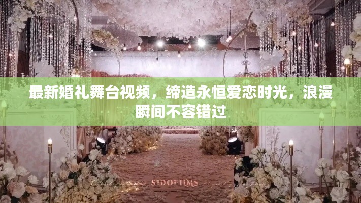 最新婚礼舞台视频，缔造永恒爱恋时光，浪漫瞬间不容错过