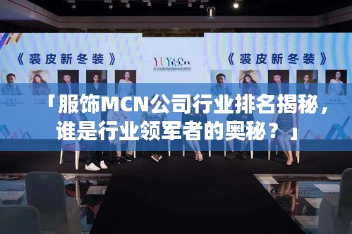 「服饰MCN公司行业排名揭秘，谁是行业领军者的奥秘？」