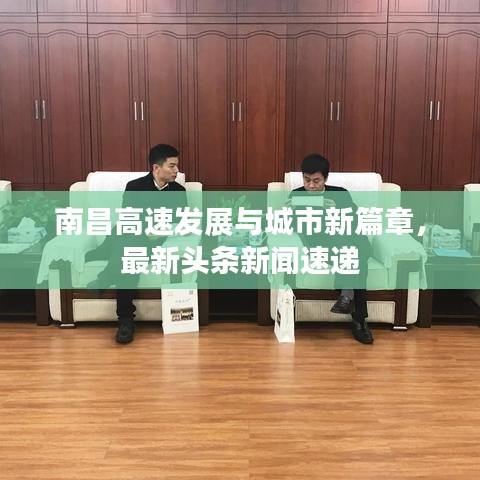 南昌高速发展与城市新篇章，最新头条新闻速递