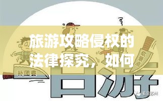 旅游攻略侵权的法律探究，如何避免侵权风险？