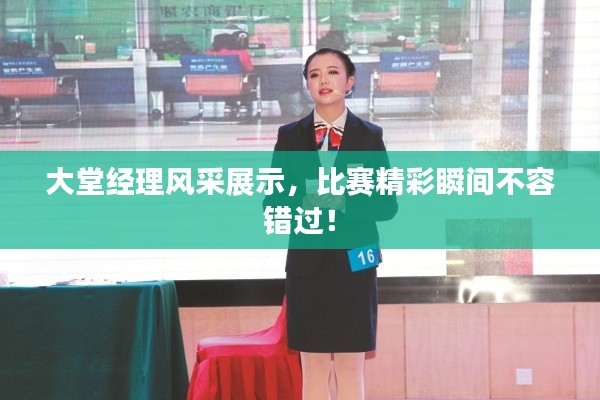大堂经理风采展示，比赛精彩瞬间不容错过！