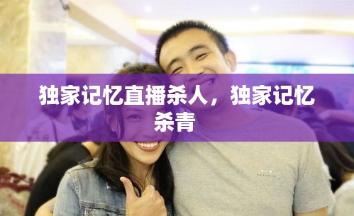 独家记忆直播杀人，独家记忆杀青 
