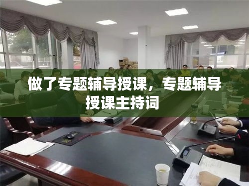 做了专题辅导授课，专题辅导授课主持词 