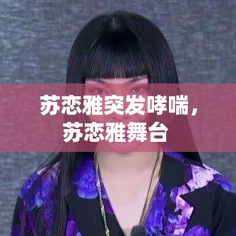 苏恋雅突发哮喘，苏恋雅舞台 