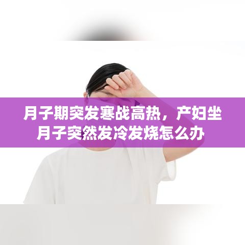 月子期突发寒战高热，产妇坐月子突然发冷发烧怎么办 