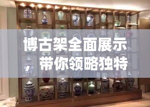 博古架全面展示，带你领略独特魅力，百度图片一网打尽！